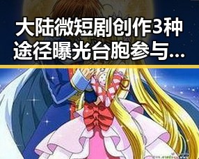大陆微短剧创作3种途径曝光 台胞参与方式引关注答案出乎意料