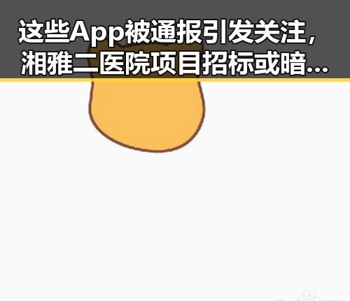 这些App被通报引发关注,湘雅二医院项目招标或暗藏玄机